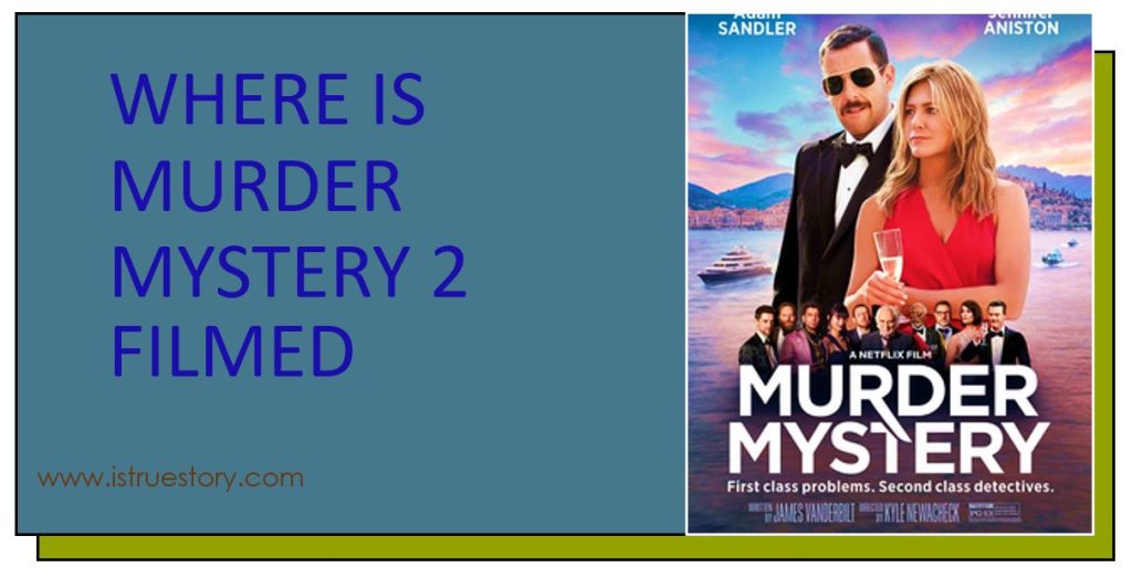 Where is Murder Mystery 2 Filmed - A Deep Mystery Peeled to Filming Locations 1 Where is Murder Mystery 2 Filmed 2023 Hotel and locations coutries