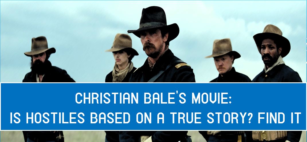 Christian Bale’s Movie: Is hostiles based on a true story?