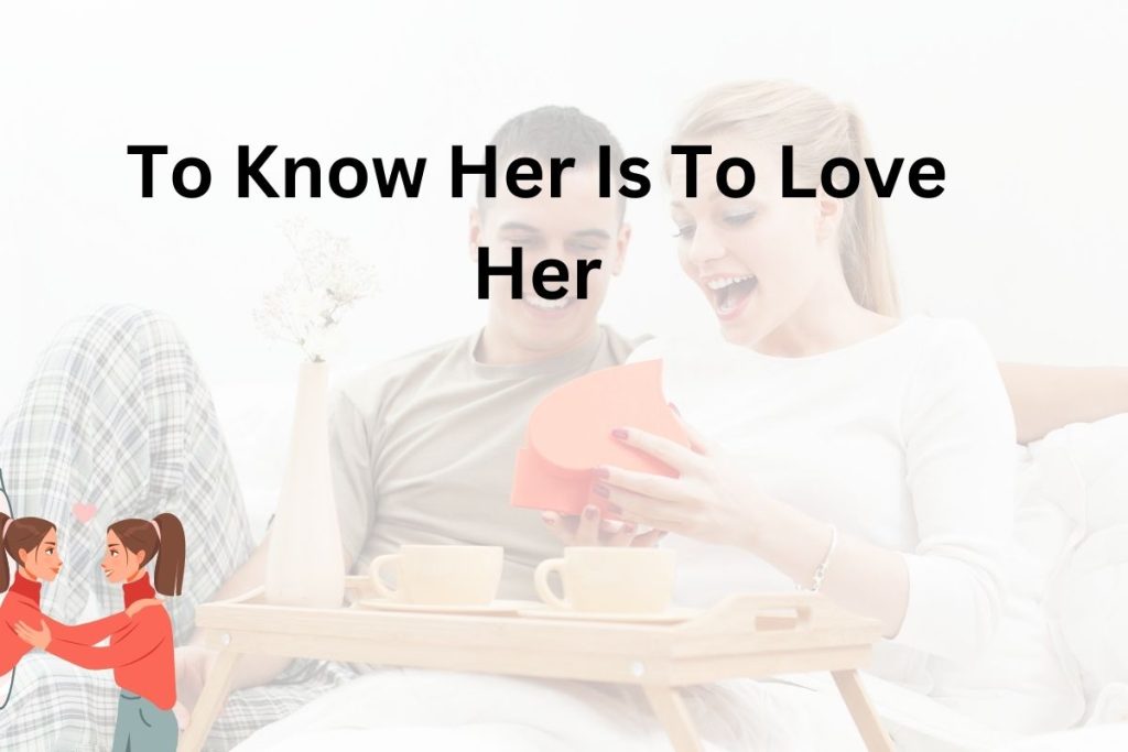 To Know Her Is To Love Her