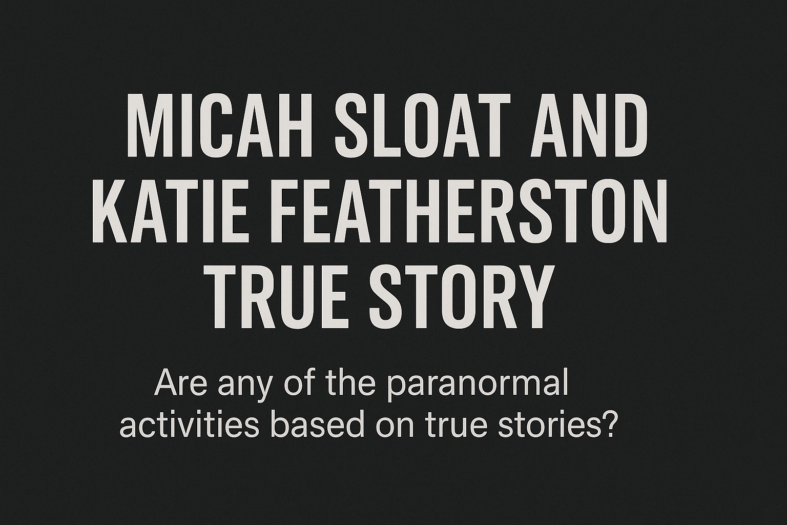 Micah Sloat and Katie Featherston True Story
