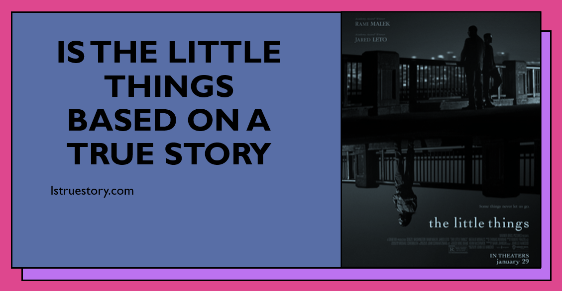 is the little things based on a true story ending