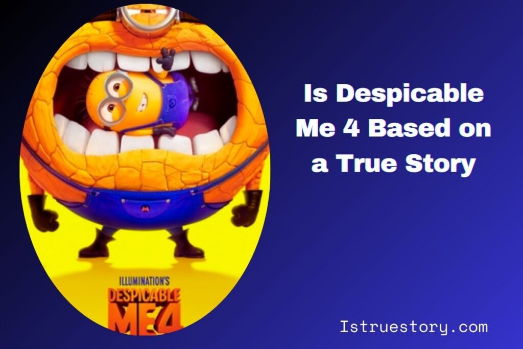 Is Despicable Me 4 Based on a True Story? Facts and Insights 1 Is Despicable Me 4 Based on a True Story