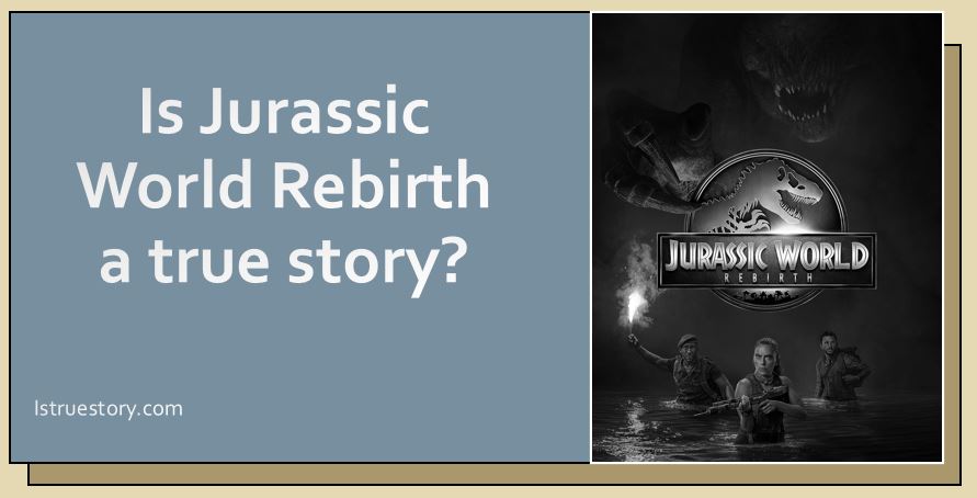 Is Jurassic World Rebirth a true story