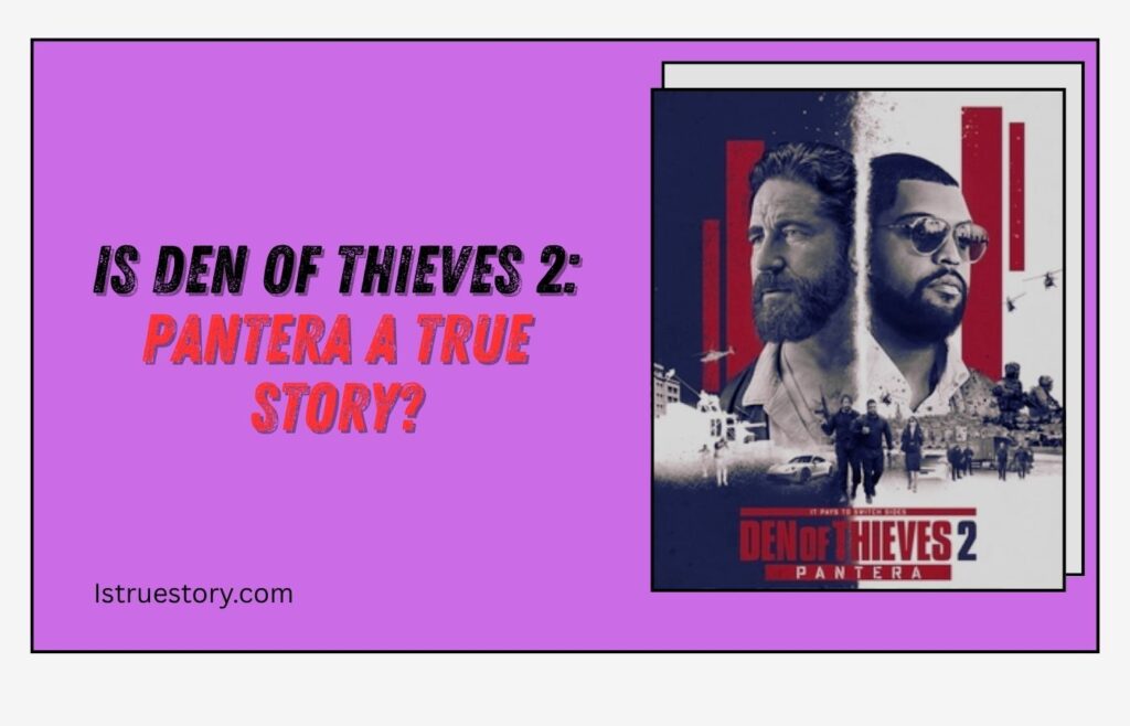 Is Den of Thieves 2: Pantera a true story or Fiction? 1 Is Den of Thieves 2 Pantera a true story